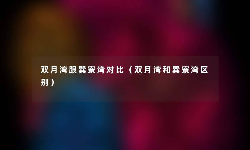 双月湾跟巽寮湾对比（双月湾和巽寮湾区别）