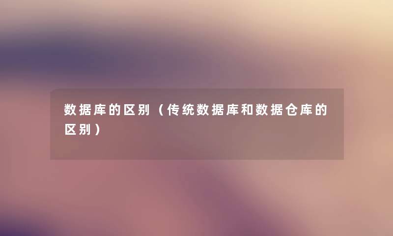 数据库的区别（传统数据库和数据仓库的区别）