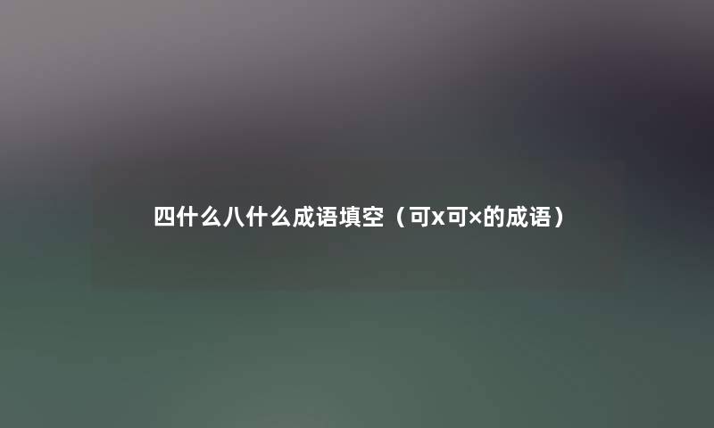 四什么八什么成语填空（可x可×的成语）