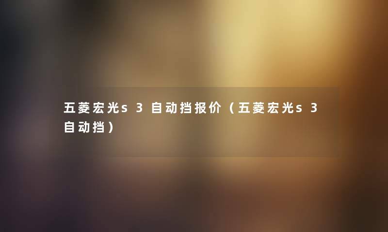 五菱宏光s3自动挡报价（五菱宏光s3自动挡）