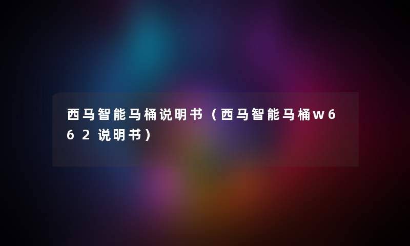 西马智能马桶说明书（西马智能马桶w662说明书）