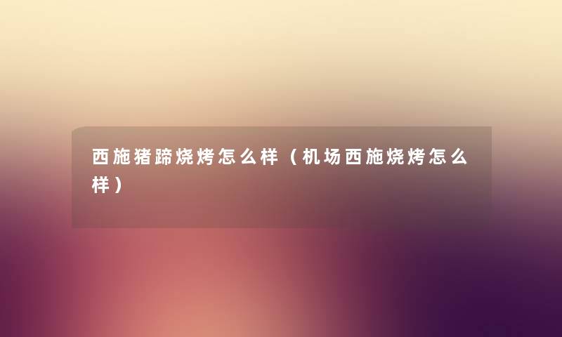 西施猪蹄烧烤怎么样（机场西施烧烤怎么样）