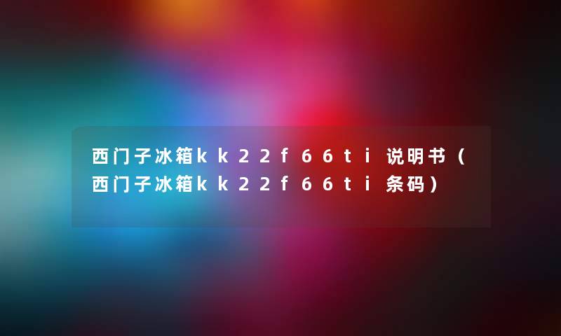 西门子冰箱kk22f66ti说明书（西门子冰箱kk22f66ti条码）