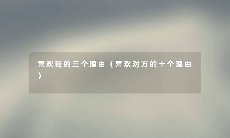 喜欢我的三个理由（喜欢对方的十个理由）