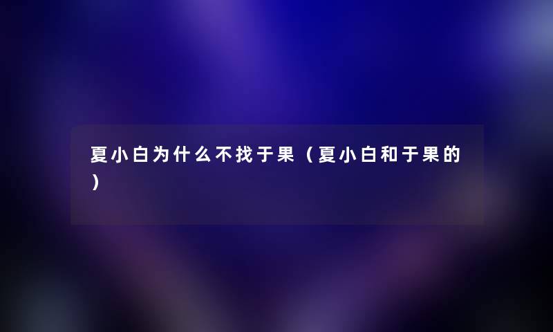 夏小白为什么不找于果（夏小白和于果的）