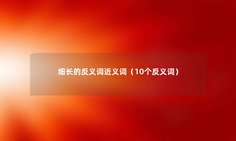 细长的反义词近义词（10个反义词）