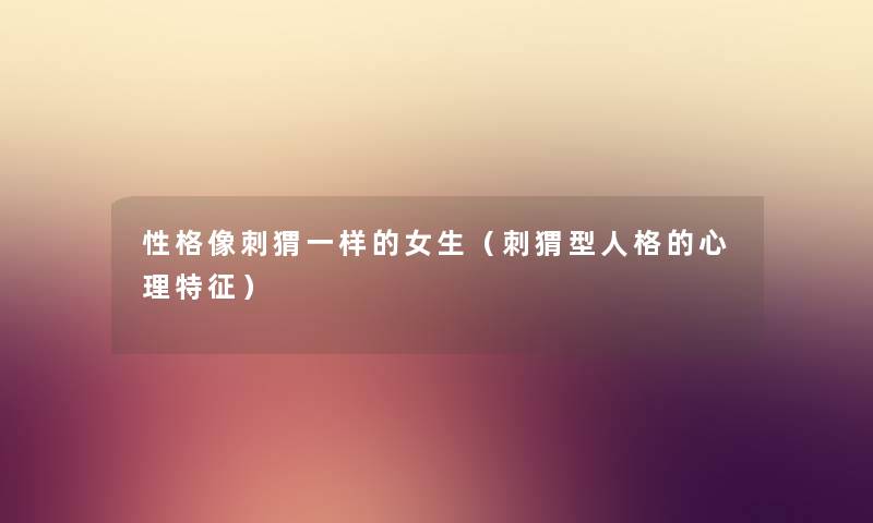 性格像刺猬一样的女生（刺猬型人格的心理特征）