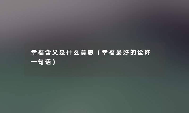 幸福含义是什么意思（幸福好的诠释 一句话）
