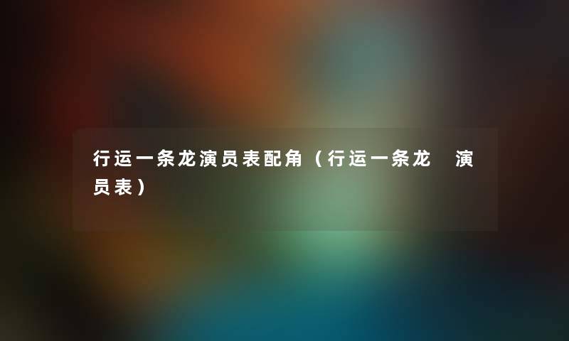 行运一条龙演员表配角（行运一条龙 演员表）