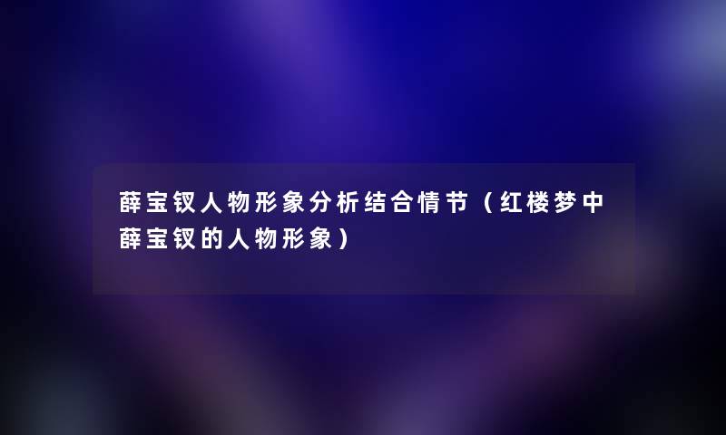 薛宝钗人物形象分析结合情节（红楼梦中薛宝钗的人物形象）