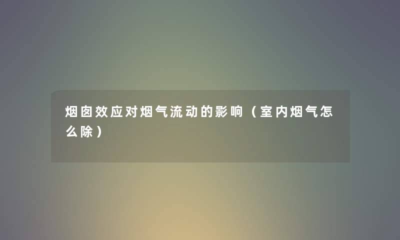 烟囱效应对烟气流动的影响（室内烟气怎么除）