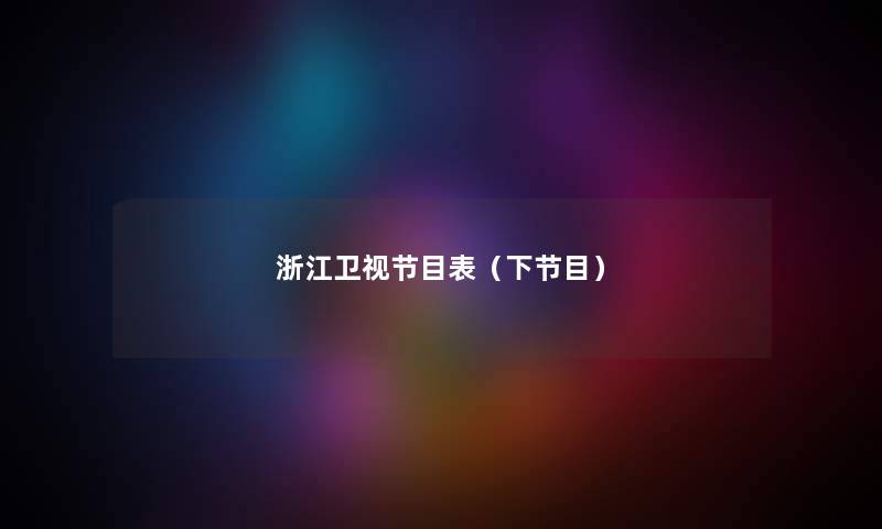浙江卫视节目表（下节目）