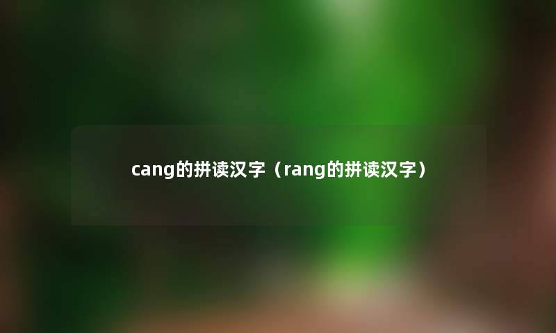 cang的拼读汉字（rang的拼读汉字）
