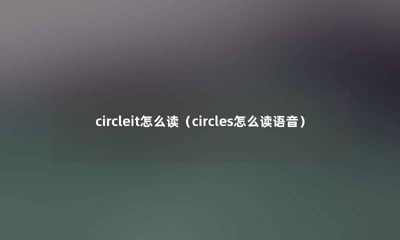 circleit怎么读（circles怎么读语音）