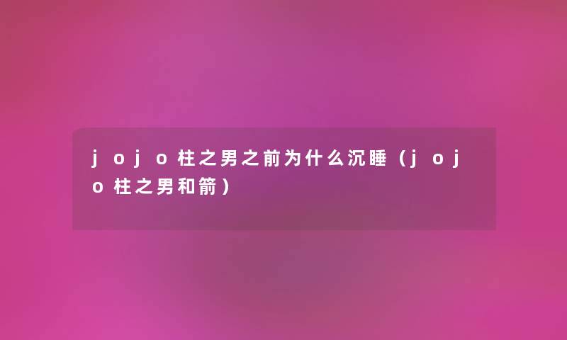 jojo柱之男之前为什么沉睡（jojo柱之男和箭）