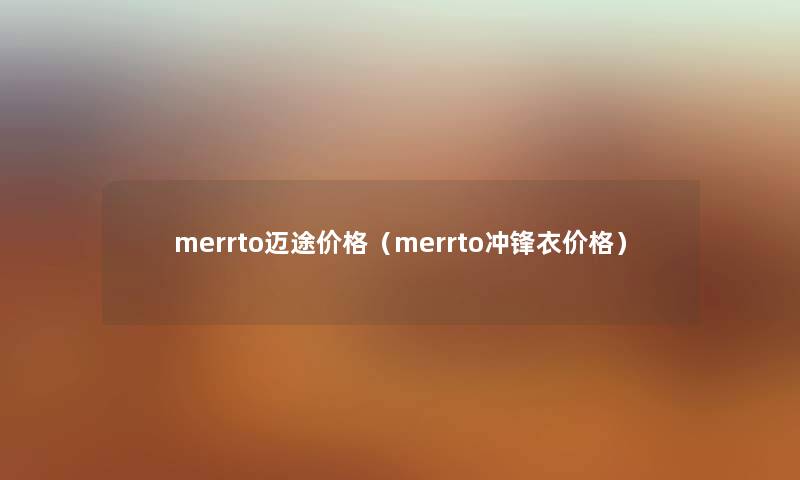 merrto迈途价格（merrto冲锋衣价格）