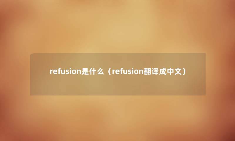 refusion是什么（refusion翻译成中文）