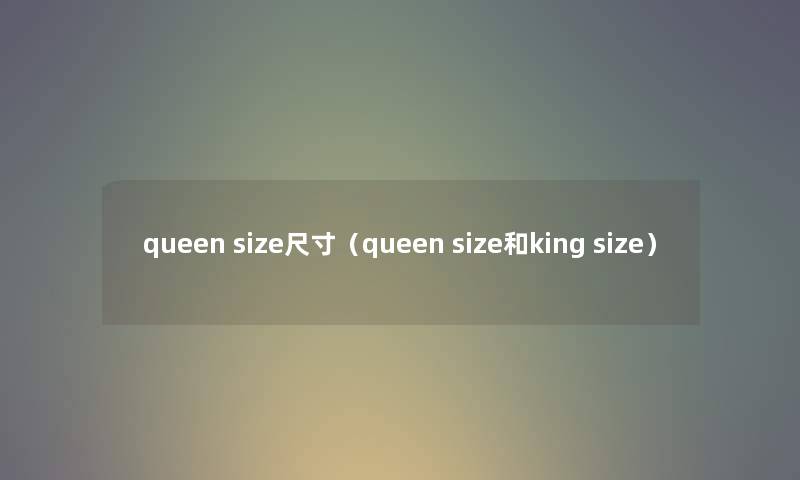 queen size尺寸（queen size和king size）