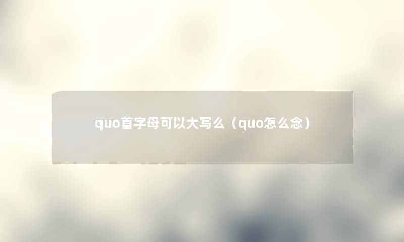 quo首字母可以大写么（quo怎么念）