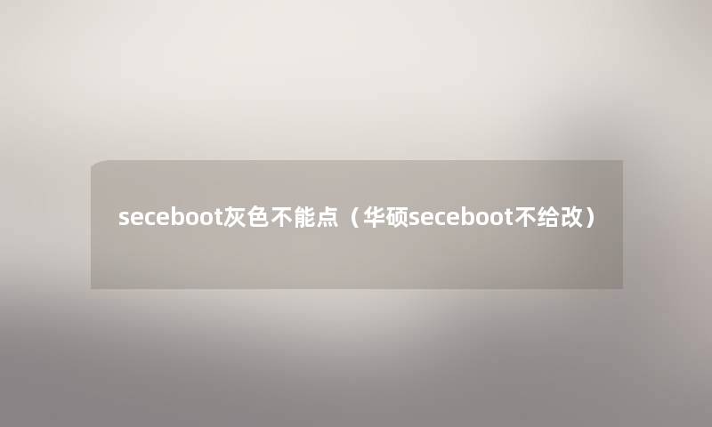 seceboot灰色不能点（华硕seceboot不给改）