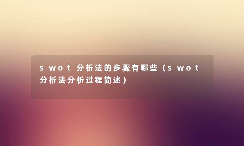 swot分析法的步骤有哪些（swot分析法分析过程简述）