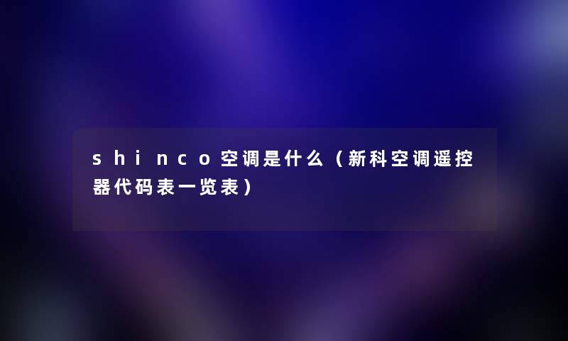 shinco空调是什么（新科空调遥控器代码表一览表）