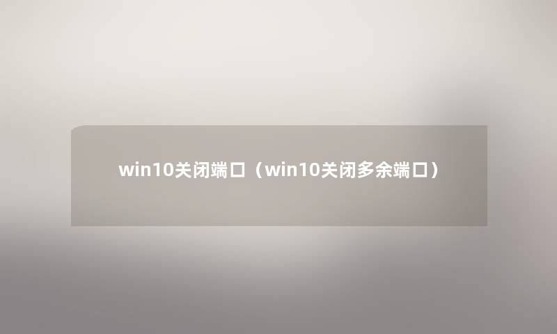 win10关闭端口（win10关闭多余端口）