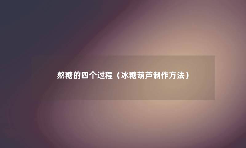 熬糖的四个过程（冰糖葫芦制作方法）