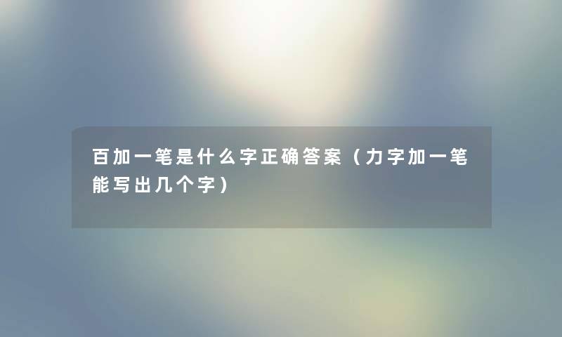 百加一笔是什么字正确答案（力字加一笔能写出几个字）