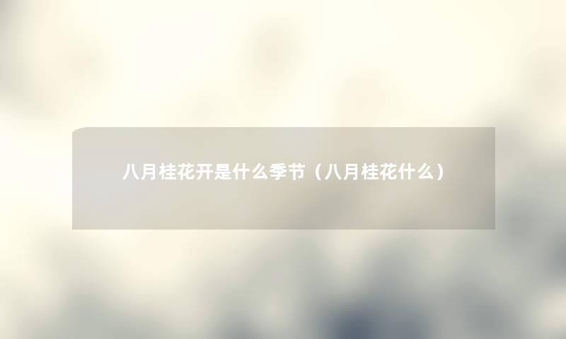 八月桂花开是什么季节（八月桂花什么）