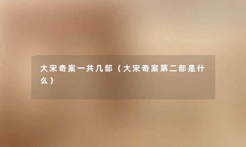 大宋奇案一共几部（大宋奇案第二部是什么）