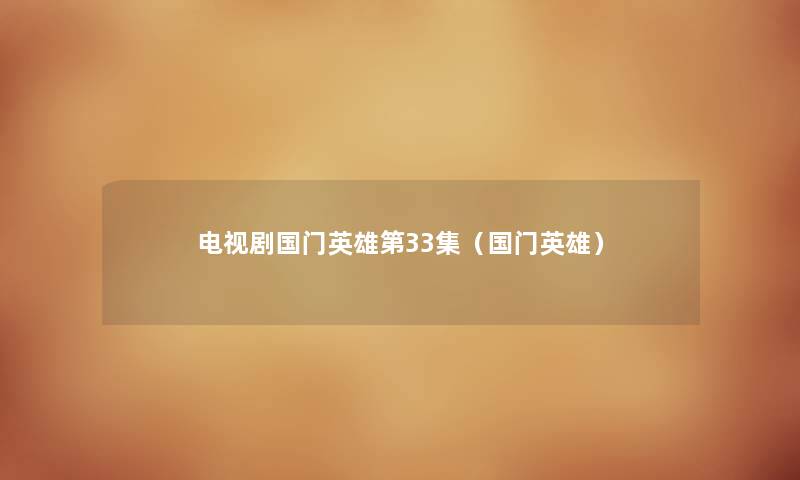 电视剧国门英雄第33集（国门英雄）