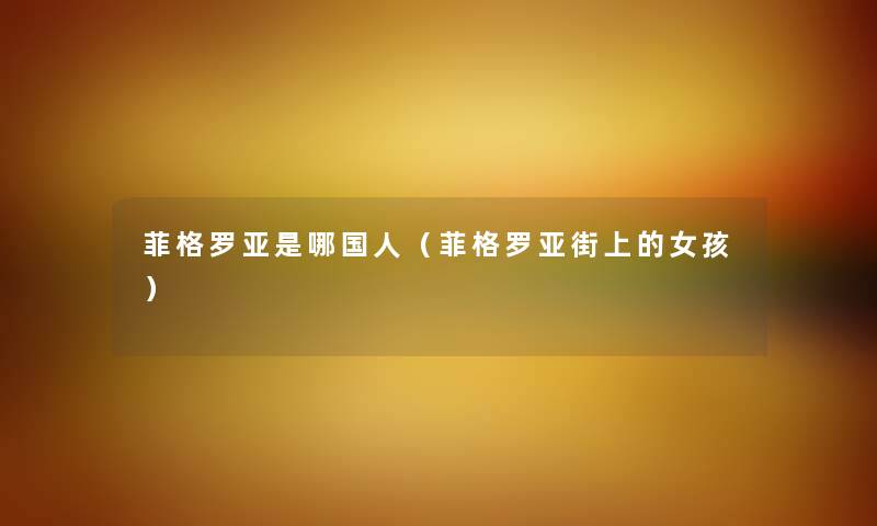 菲格罗亚是哪国人（菲格罗亚街上的女孩）
