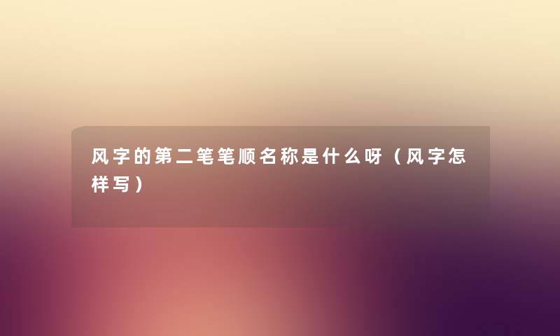 风字的第二笔笔顺名称是什么呀（风字怎样写）