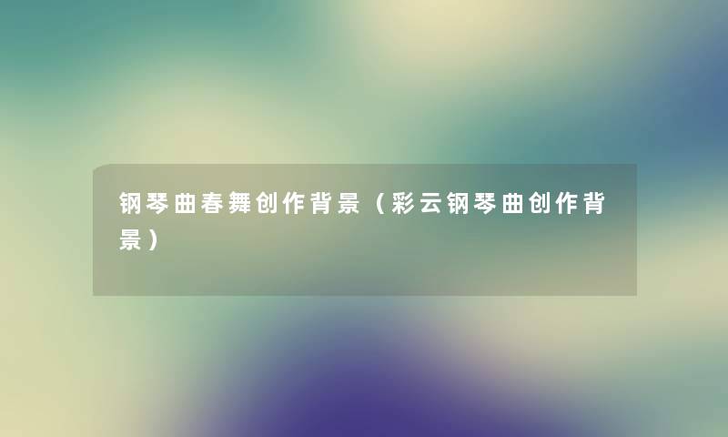 钢琴曲春舞创作（彩云钢琴曲创作）