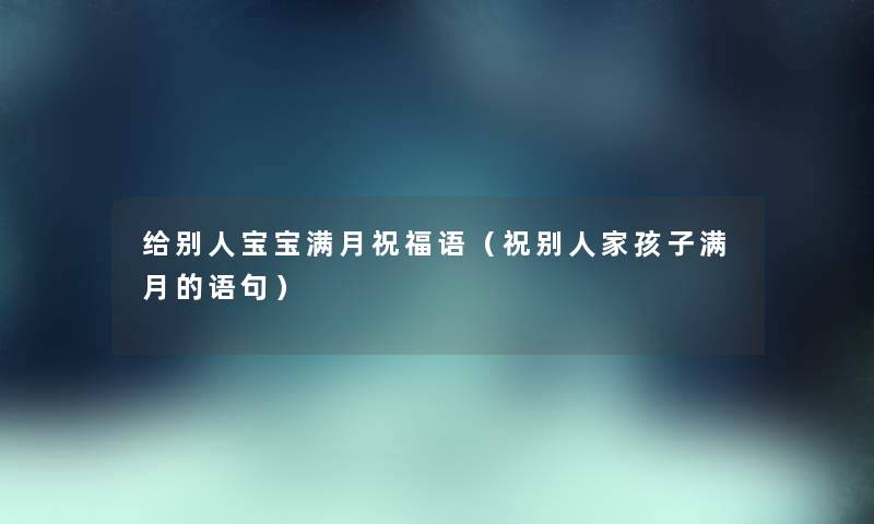 给别人宝宝满月祝福语（祝别人家孩子满月的语句）