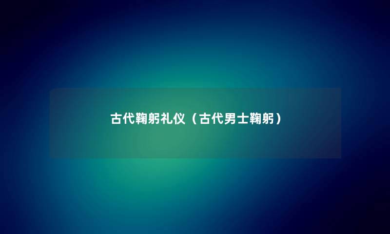 古代鞠躬礼仪（古代男士鞠躬）