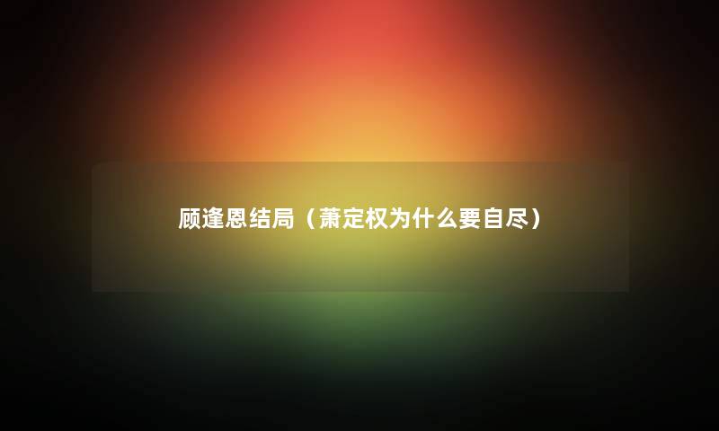 顾逢恩结局（萧定权为什么要自尽）