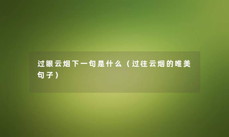 过眼云烟下一句是什么（过往云烟的唯美句子）
