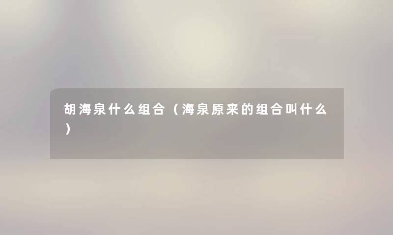 胡海泉什么组合（海泉原来的组合叫什么）