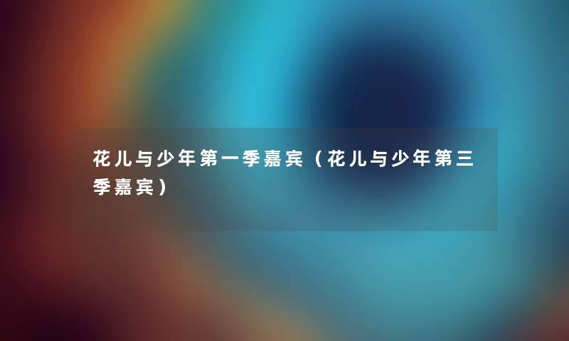 花儿与少年第一季嘉宾（花儿与少年第三季嘉宾）