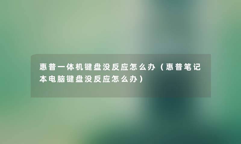 惠普一体机键盘没反应怎么办（惠普笔记本电脑键盘没反应怎么办）