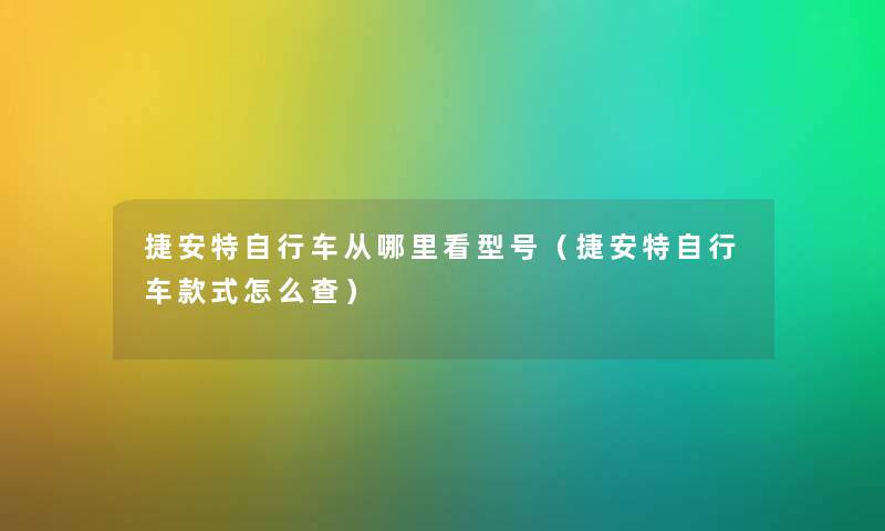 捷安特自行车从哪里看型号（捷安特自行车款式怎么查）