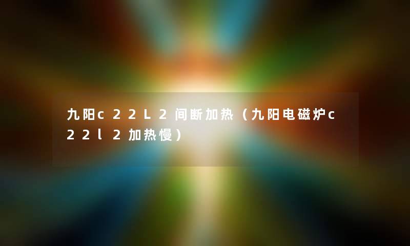 九阳c22L2间断加热（九阳电磁炉c22l2加热慢）