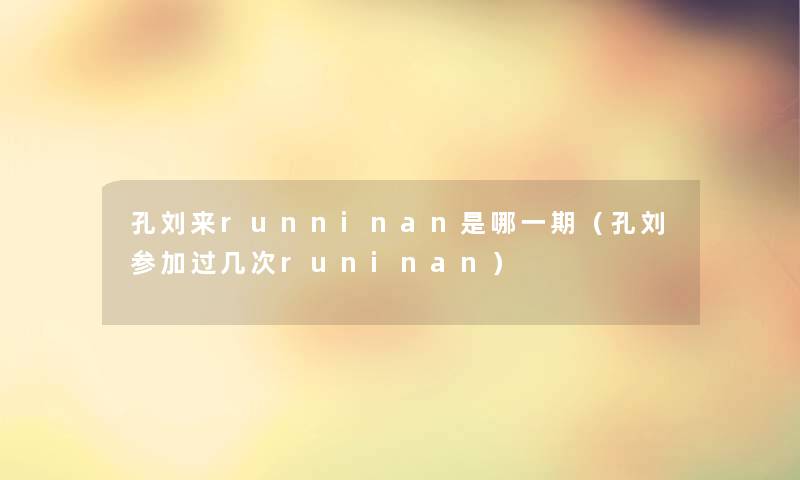 孔刘来runninan是哪一期（孔刘参加过几次runinan）