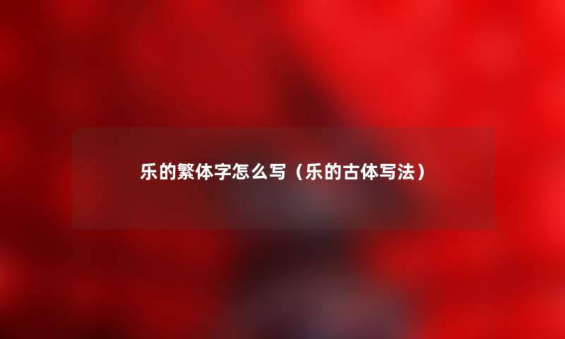 乐的繁体字怎么写（乐的古体写法）