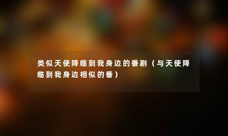 类似天使降临到我身边的番剧（与天使降临到我身边相似的番）