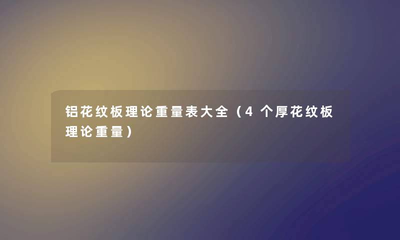 铝花纹板理论重量表大全（4个厚花纹板理论重量）