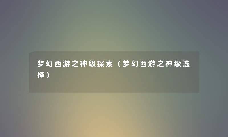 梦幻西游之神级探索（梦幻西游之神级选择）