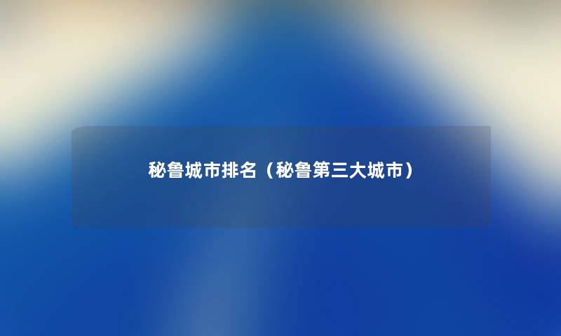 秘鲁城市推荐（秘鲁第三大城市）